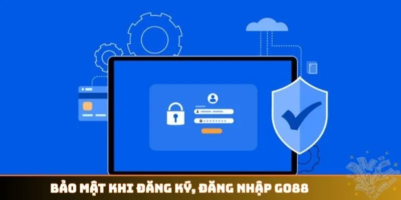 Bảo mật khi đăng ký, đăng nhập GO88