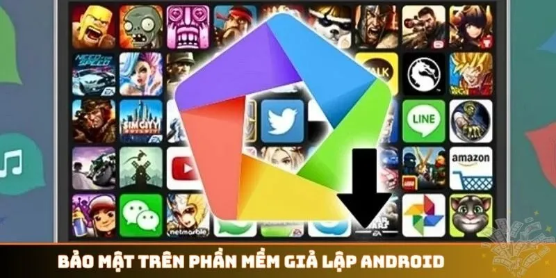Bảo mật trên phần mềm giả lập Android