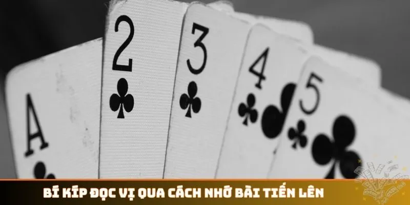 Bí kíp đọc vị qua cách nhớ bài Tiến Lên