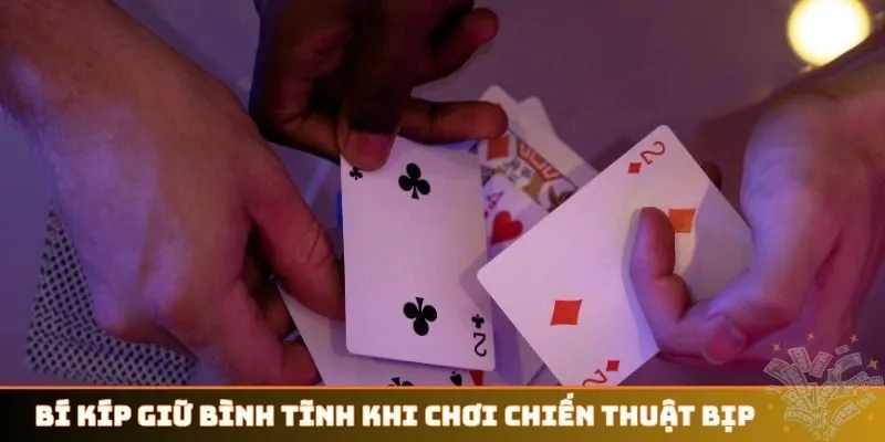 Bí kíp giữ bình tĩnh khi chơi chiến thuật bịp