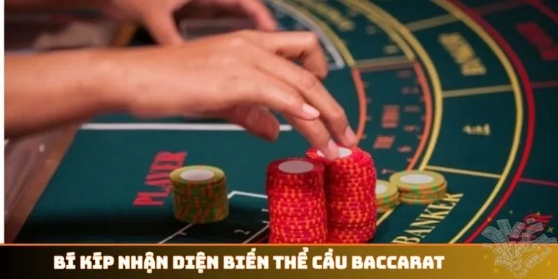 Bí kíp nhận diện biến thể cầu Baccarat