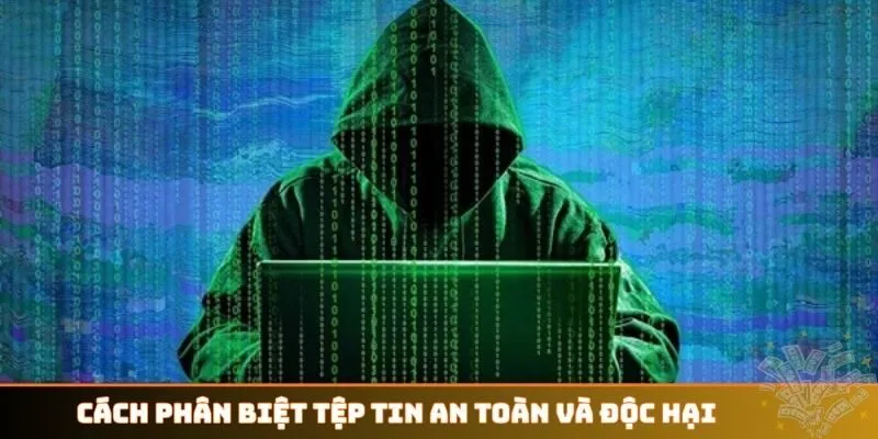 Cách phân biệt tệp tin an toàn và độc hại