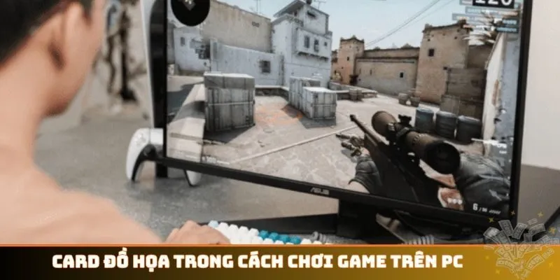 Card đồ họa trong cách chơi game trên PC