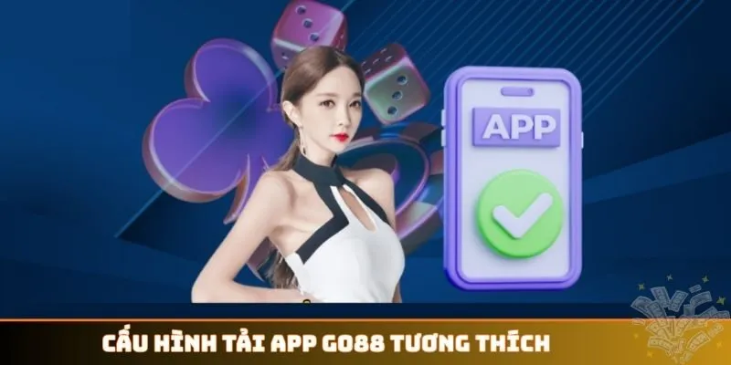 Cấu hình tải app GO88 tương thích