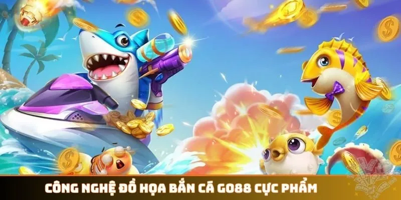 Công nghệ đồ họa bắn cá GO88 cực phẩm