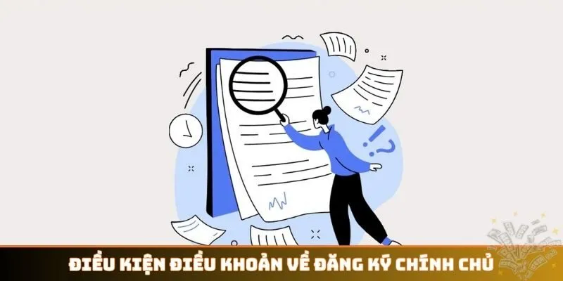 Điều kiện điều khoản về đăng ký chính chủ