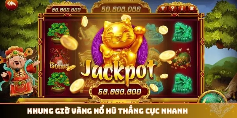 Khung giờ vàng nổ hũ thắng cực nhanh