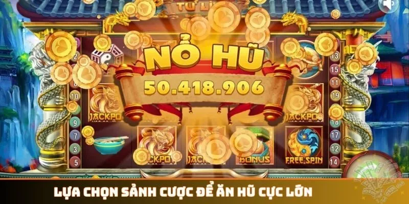 Lựa chọn sảnh cược để ăn hũ cực lớn