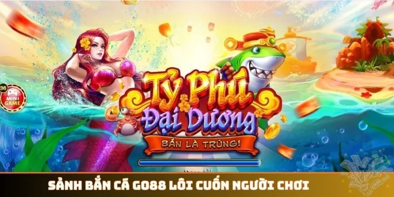 Sảnh bắn cá GO88 lôi cuốn người chơi
