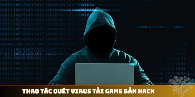 Thao tác quét virus tải game bản hack