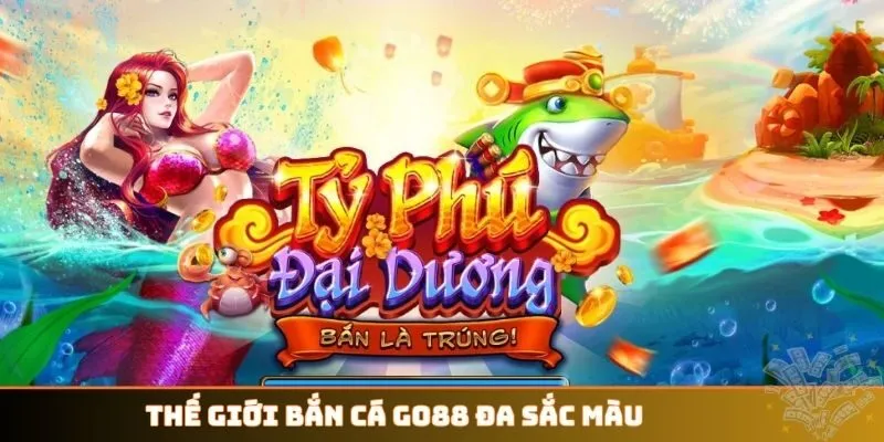 Thế giới bắn cá GO88 đa sắc màu