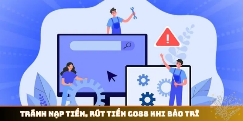 Tránh nạp tiền, rút tiền GO88 khi bảo trì